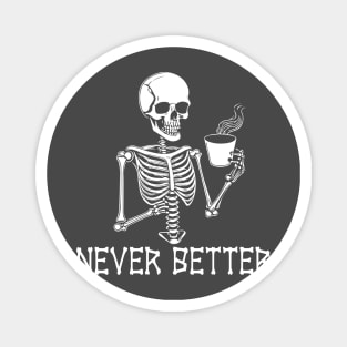 Never Better Funny Sarcastic Skeleton Magnet